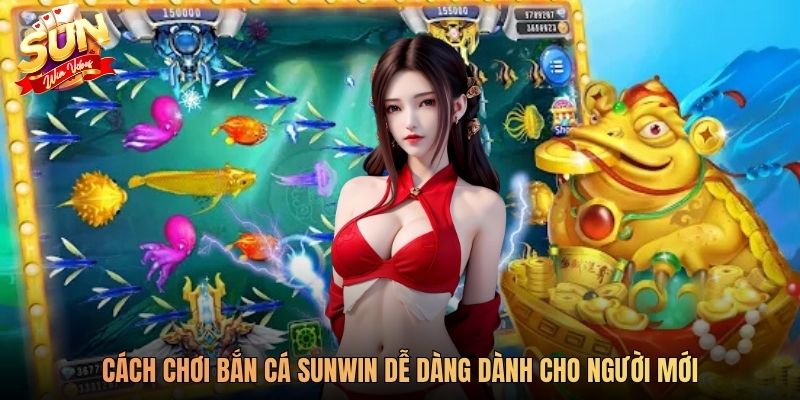 Cách chơi bắn cá SUNWIN dễ dàng dành cho người mới