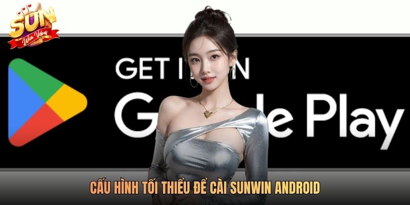 Cấu hình tối thiểu để cài Sunwin Android