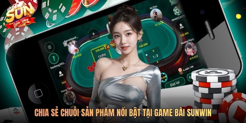Chia sẻ chuỗi sản phẩm nổi bật tại game bài SUNWIN