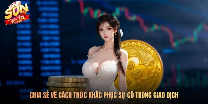 Chia sẻ về cách thức khắc phục sự cố trong giao dịch