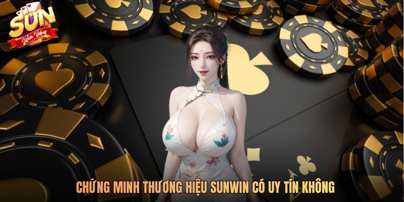 Chứng minh thương hiệu SUNWIN có uy tín không