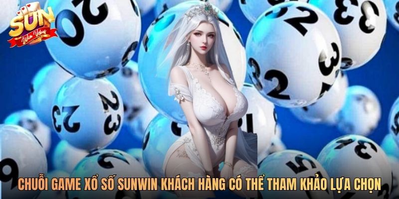 Chuỗi game xổ số SUNWIN khách hàng có thể tham khảo lựa chọn
