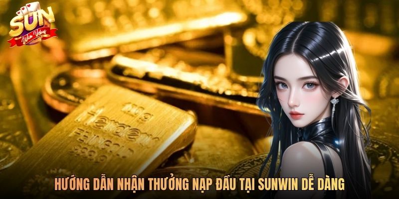 Hướng dẫn nhận thưởng nạp đầu tại Sunwin dễ dàng