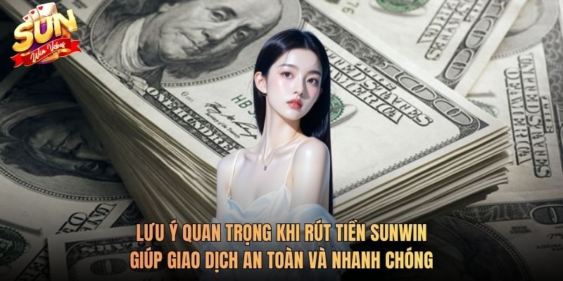 Lưu ý quan trọng khi rút tiền Sunwin giúp giao dịch an toàn và nhanh chóng