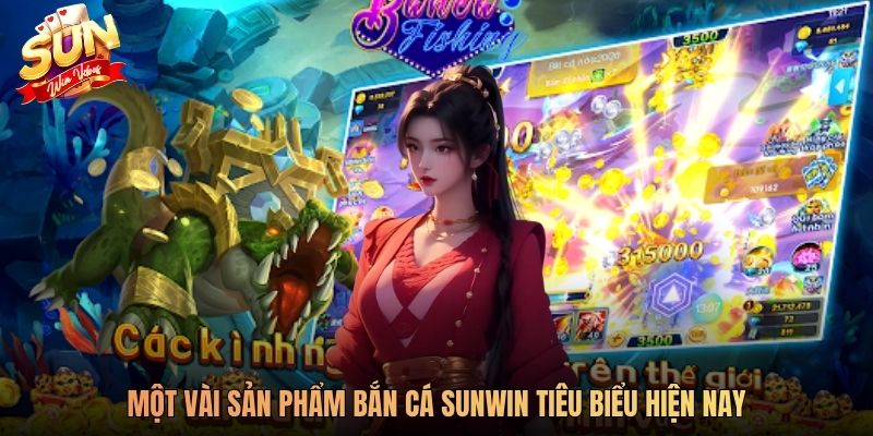 Một vài sản phẩm bắn cá SUNWIN tiêu biểu hiện nay