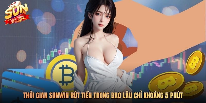 Thời gian SUNWIN rút tiền trong bao lâu chỉ khoảng 5 phút