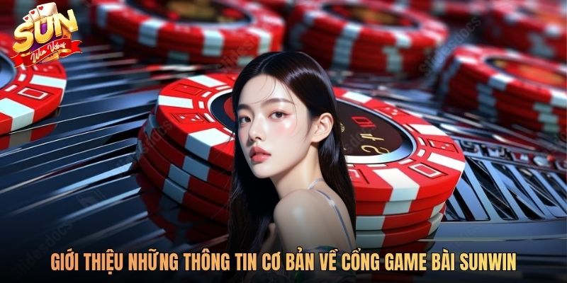 Giới thiệu những thông tin cơ bản về cổng game bài SUNWIN